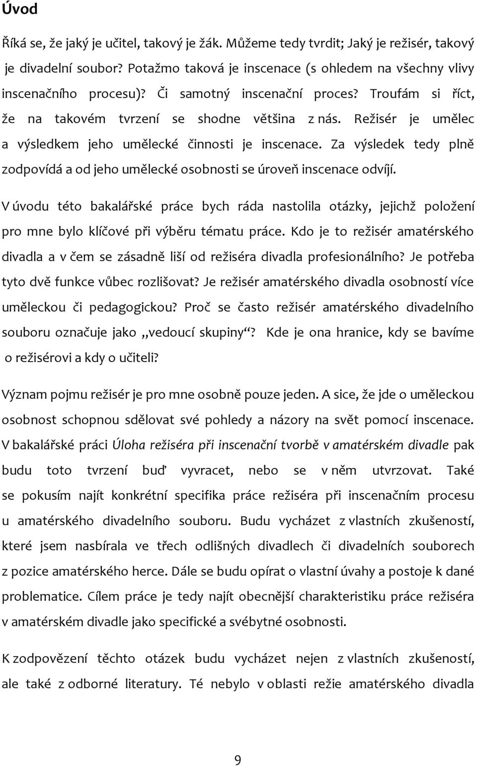 Za výsledek tedy plně zodpovídá a od jeho umělecké osobnosti se úroveň inscenace odvíjí.