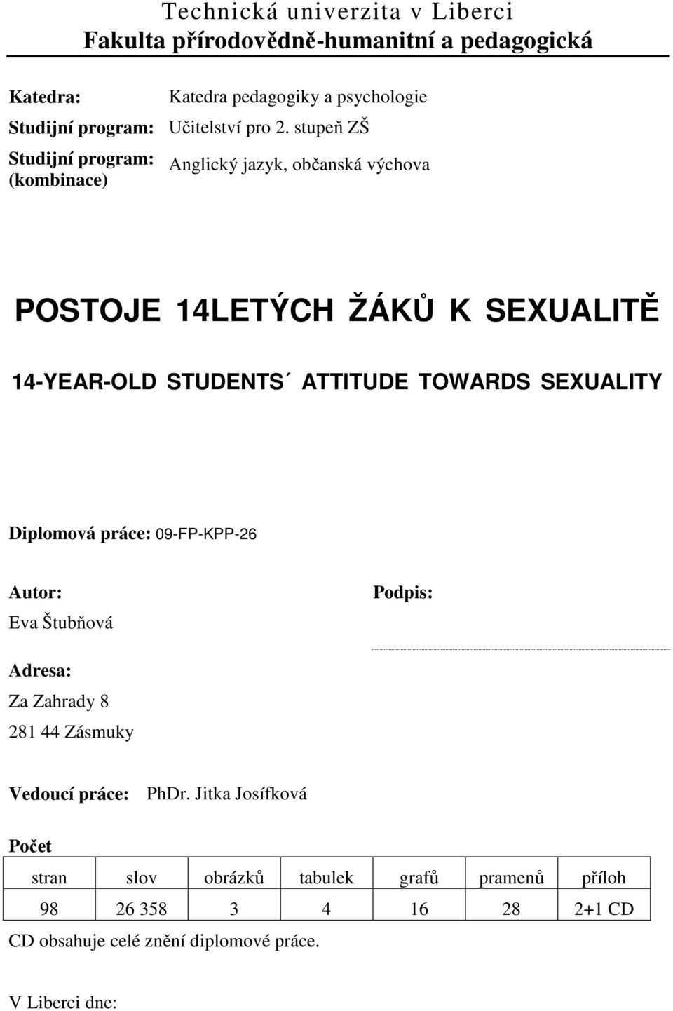 stupeň ZŠ Studijní program: (kombinace) Anglický jazyk, občanská výchova POSTOJE 14LETÝCH ŽÁKŮ K SEXUALITĚ 14-YEAR-OLD STUDENTS ATTITUDE