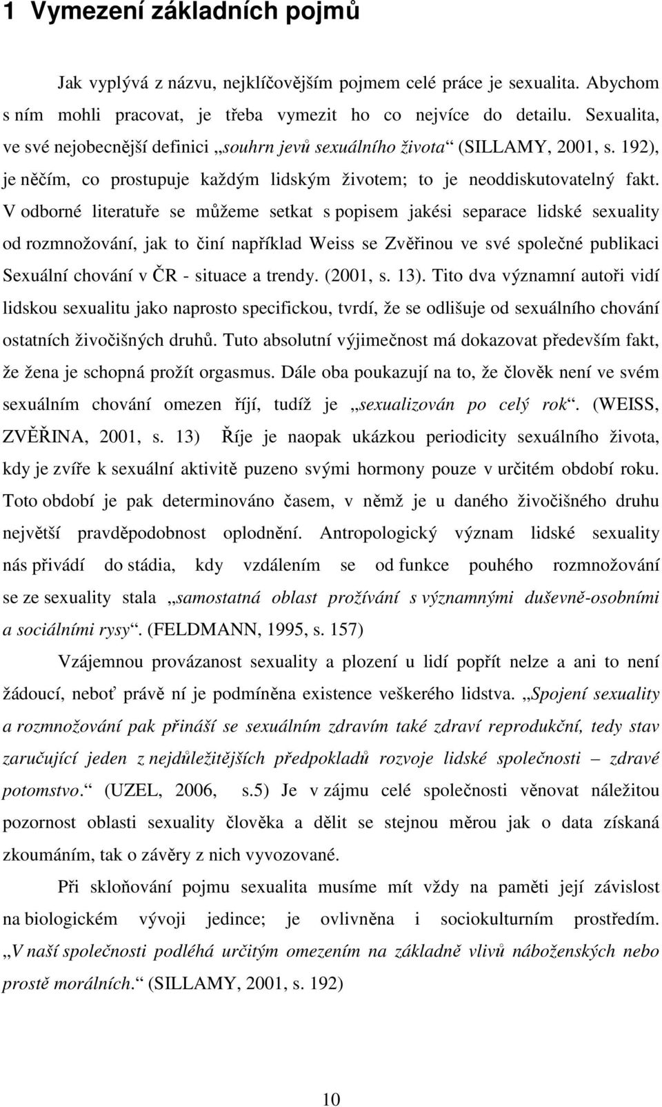 V odborné literatuře se můžeme setkat s popisem jakési separace lidské sexuality od rozmnožování, jak to činí například Weiss se Zvěřinou ve své společné publikaci Sexuální chování v ČR - situace a