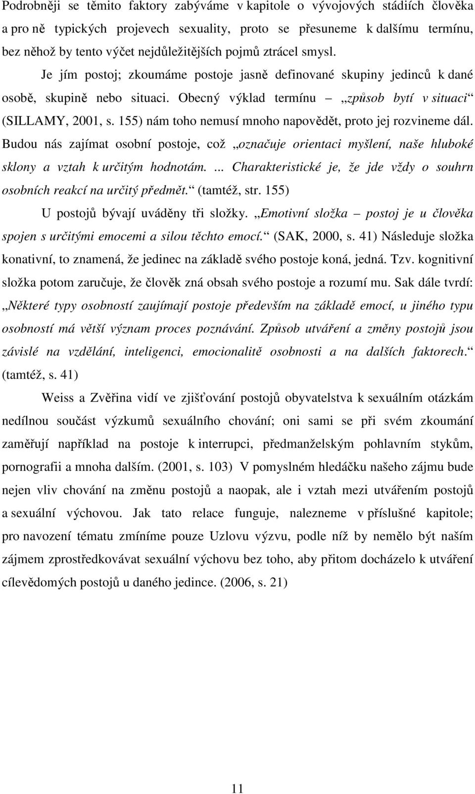 155) nám toho nemusí mnoho napovědět, proto jej rozvineme dál. Budou nás zajímat osobní postoje, což označuje orientaci myšlení, naše hluboké sklony a vztah k určitým hodnotám.