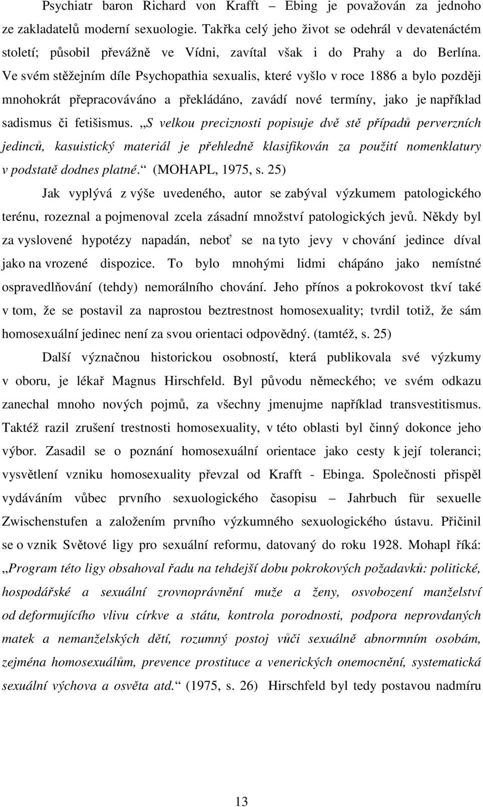 Ve svém stěžejním díle Psychopathia sexualis, které vyšlo v roce 1886 a bylo později mnohokrát přepracováváno a překládáno, zavádí nové termíny, jako je například sadismus či fetišismus.