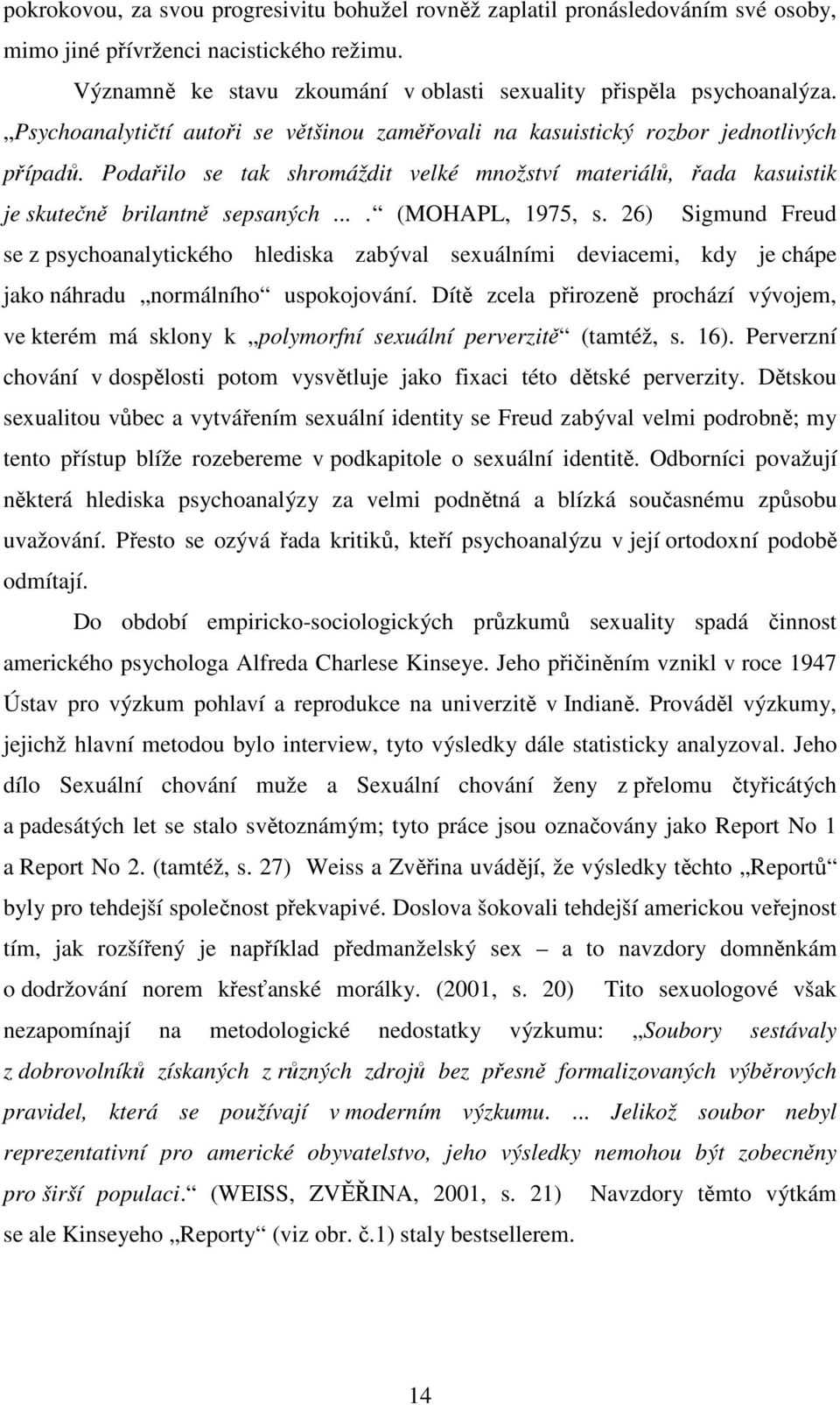 ... (MOHAPL, 1975, s. 26) Sigmund Freud se z psychoanalytického hlediska zabýval sexuálními deviacemi, kdy je chápe jako náhradu normálního uspokojování.