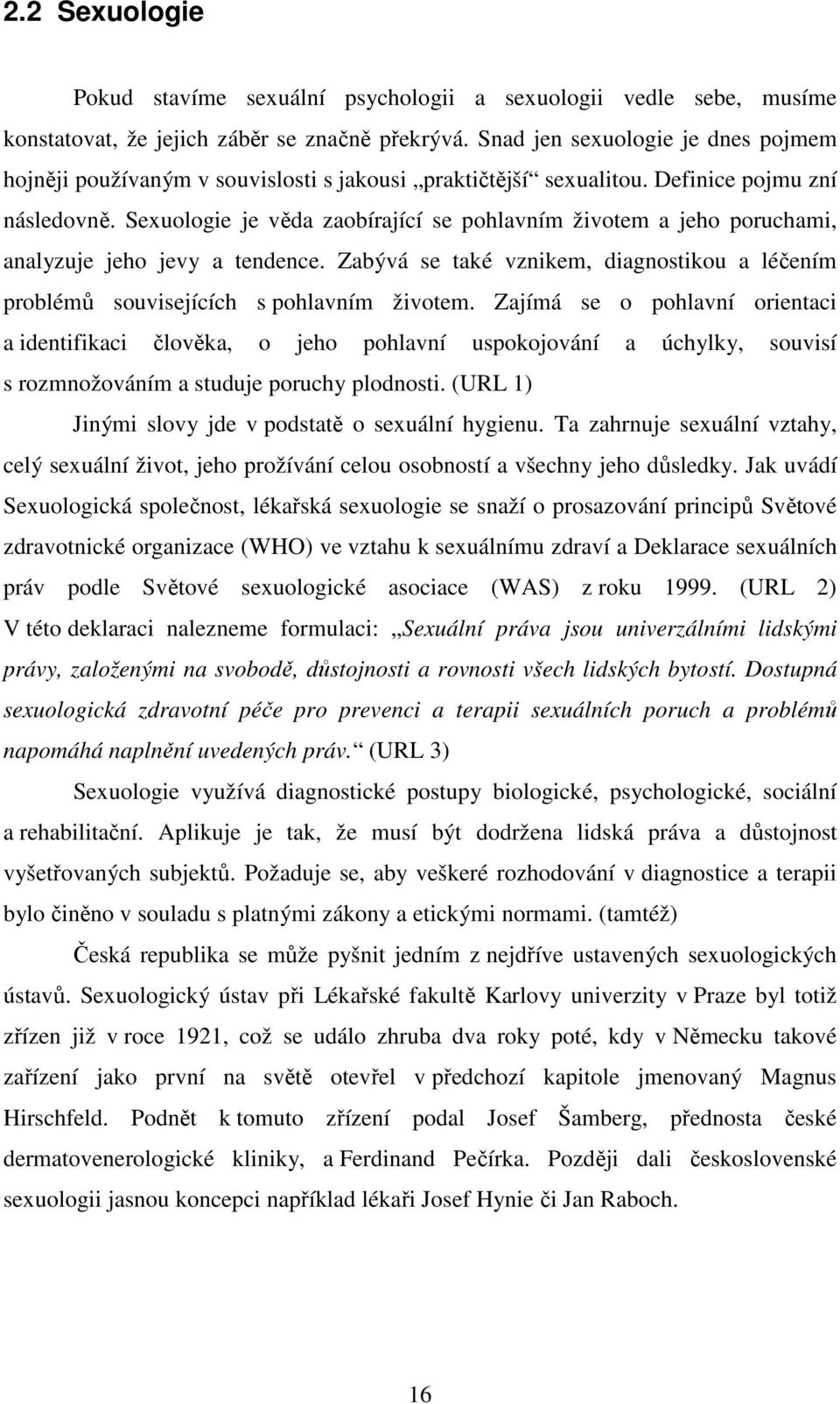 Sexuologie je věda zaobírající se pohlavním životem a jeho poruchami, analyzuje jeho jevy a tendence. Zabývá se také vznikem, diagnostikou a léčením problémů souvisejících s pohlavním životem.