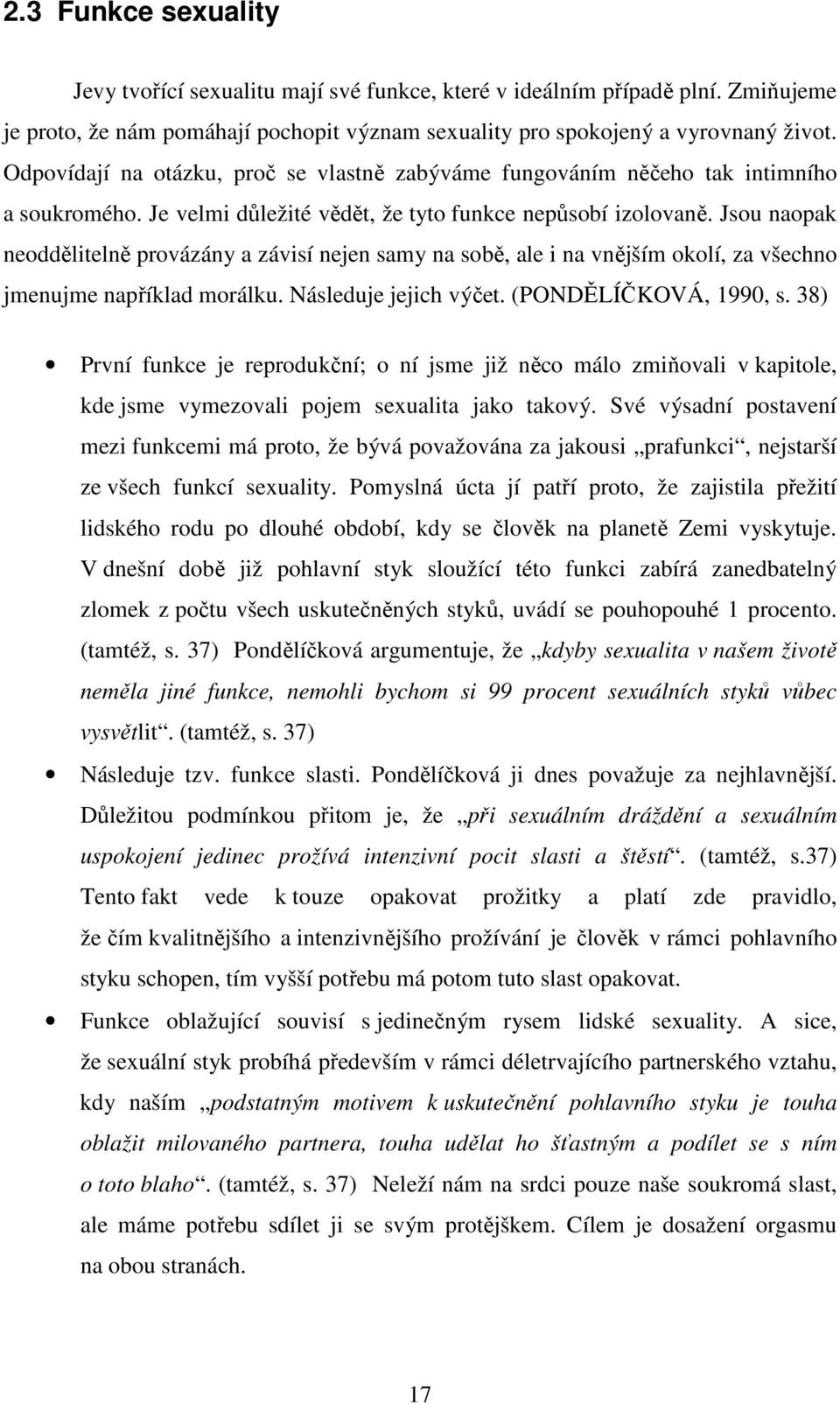 Jsou naopak neoddělitelně provázány a závisí nejen samy na sobě, ale i na vnějším okolí, za všechno jmenujme například morálku. Následuje jejich výčet. (PONDĚLÍČKOVÁ, 1990, s.