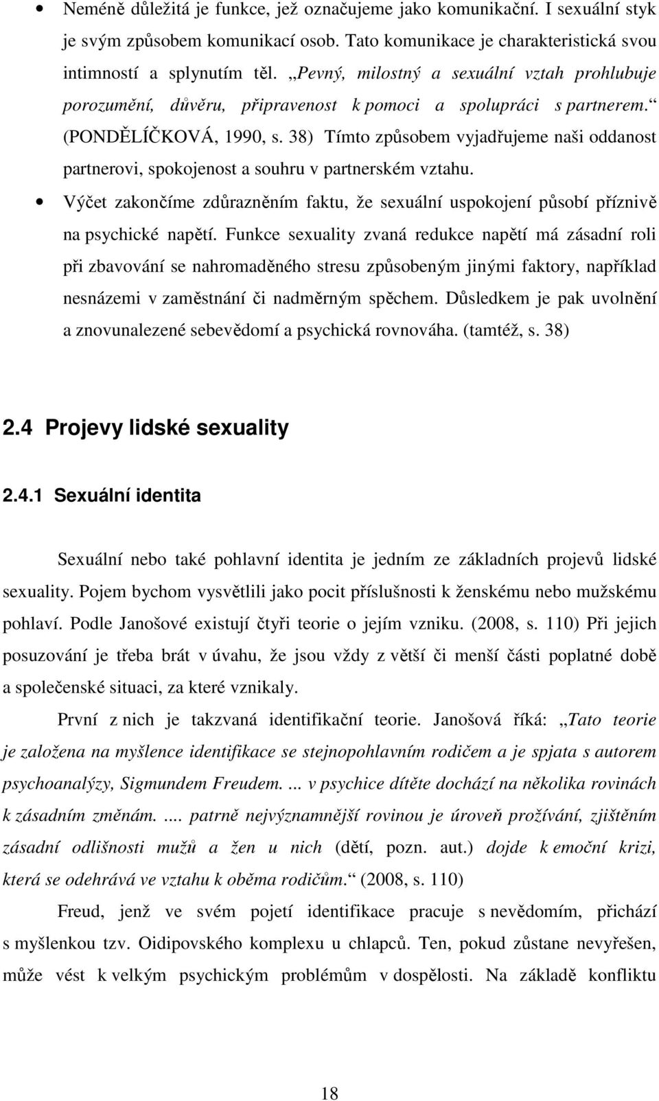 38) Tímto způsobem vyjadřujeme naši oddanost partnerovi, spokojenost a souhru v partnerském vztahu. Výčet zakončíme zdůrazněním faktu, že sexuální uspokojení působí příznivě na psychické napětí.