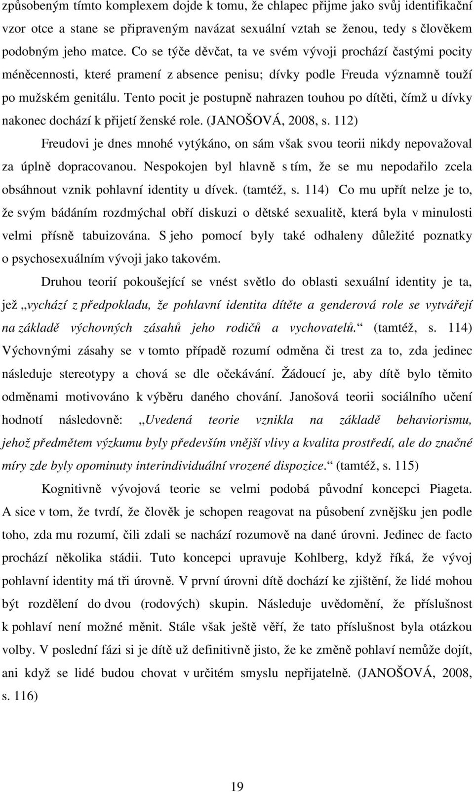 Tento pocit je postupně nahrazen touhou po dítěti, čímž u dívky nakonec dochází k přijetí ženské role. (JANOŠOVÁ, 2008, s.