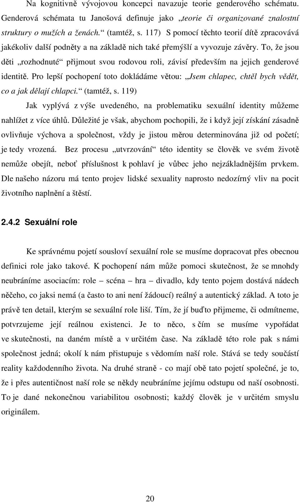 To, že jsou děti rozhodnuté přijmout svou rodovou roli, závisí především na jejich genderové identitě.