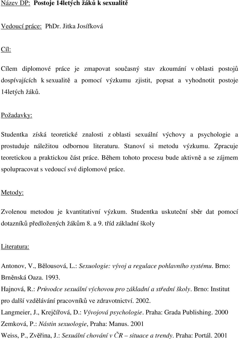 Požadavky: Studentka získá teoretické znalosti z oblasti sexuální výchovy a psychologie a prostuduje náležitou odbornou literaturu. Stanoví si metodu výzkumu.