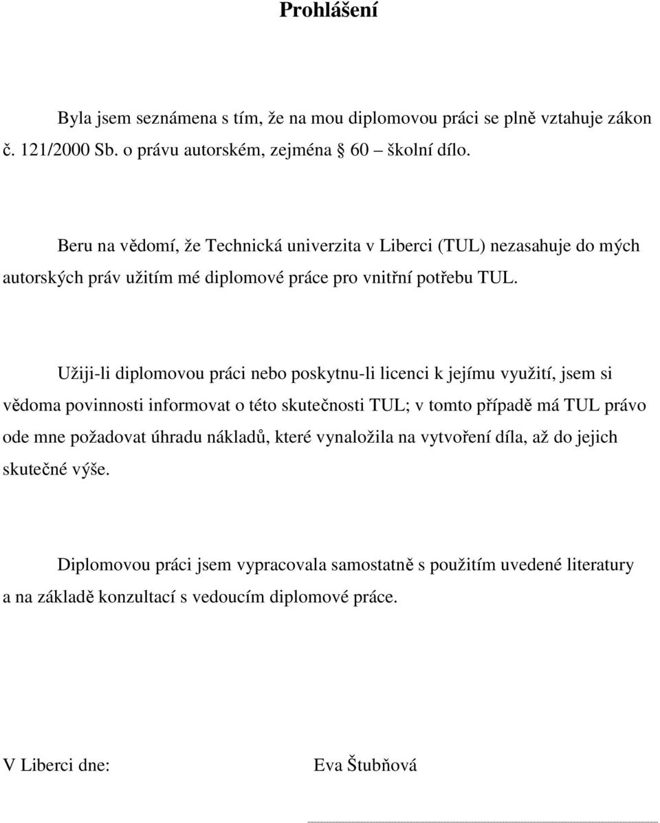 Užiji-li diplomovou práci nebo poskytnu-li licenci k jejímu využití, jsem si vědoma povinnosti informovat o této skutečnosti TUL; v tomto případě má TUL právo ode mne