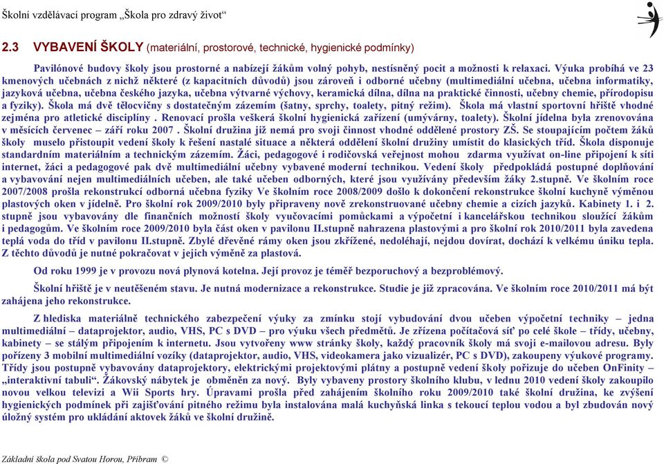 výtvarné výchovy, keramická dílna, dílna na praktické činnosti, učebny chemie, přírodopisu a fyziky). Škola má dvě tělocvičny s dostatečným zázemím (šatny, sprchy, toalety, pitný režim).