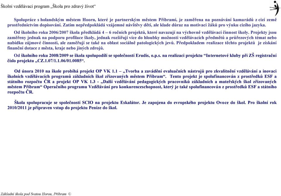 Od školního roku 2006/2007 škola předkládá 4 6 ročních projektů, které navazují na výchovně vzdělávací činnost školy.