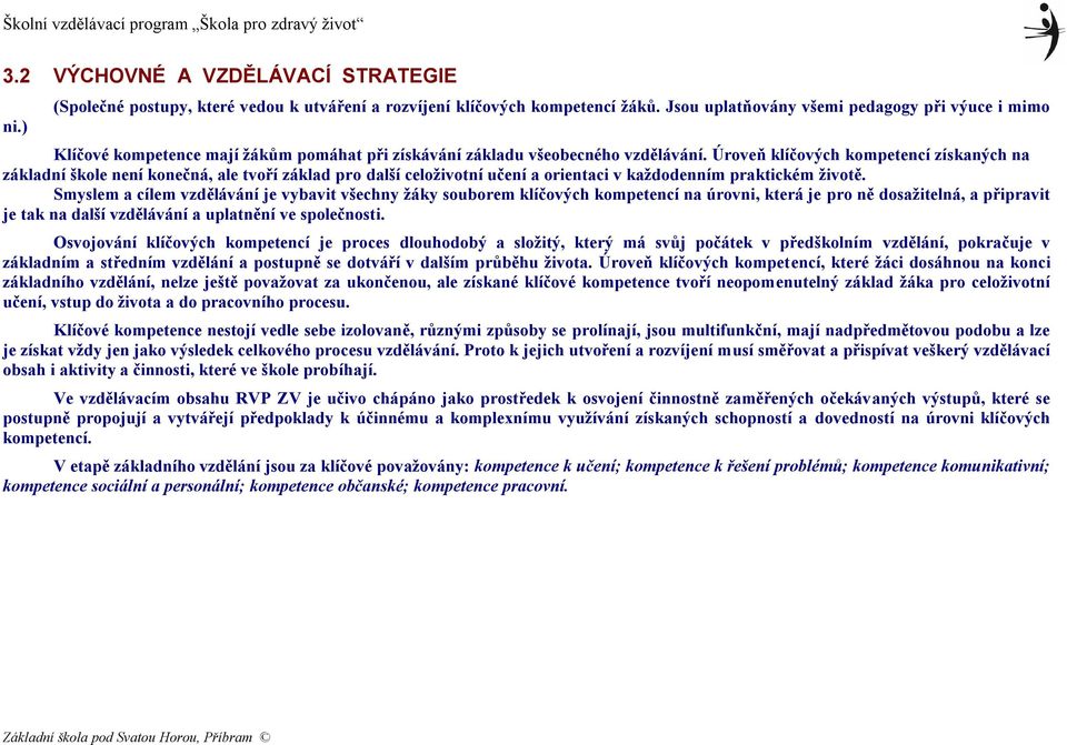 Úroveň klíčových kompetencí získaných na základní škole není konečná, ale tvoří základ pro další celoživotní učení a orientaci v každodenním praktickém životě.