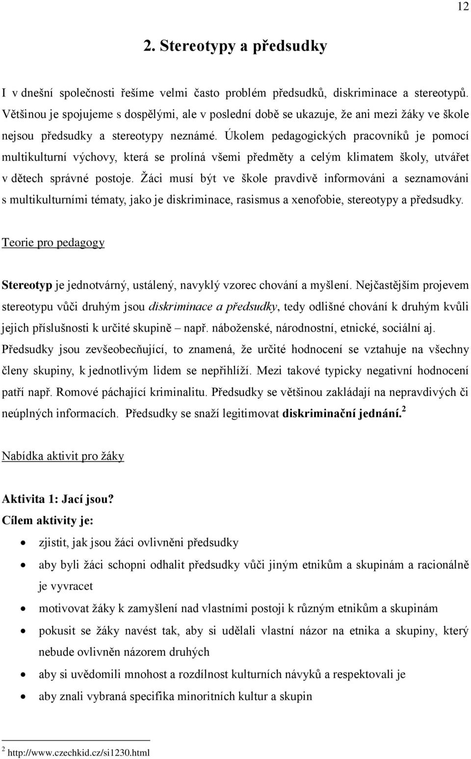 Úkolem pedagogických pracovníků je pomocí multikulturní výchovy, která se prolíná všemi předměty a celým klimatem školy, utvářet v dětech správné postoje.