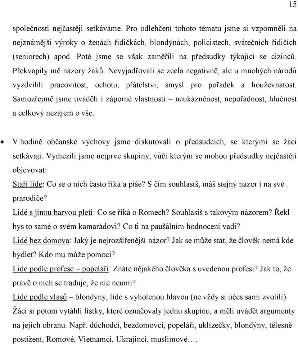 Nevyjadřovali se zcela negativně, ale u mnohých národů vyzdvihli pracovitost, ochotu, přátelství, smysl pro pořádek a houževnatost.