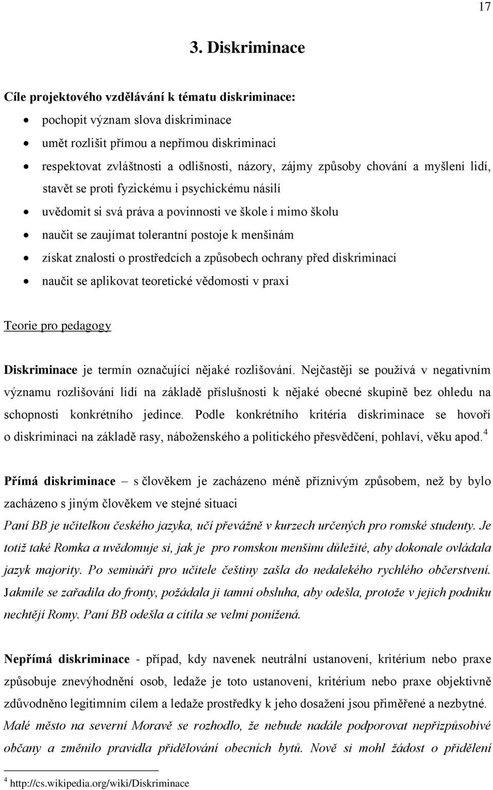 znalosti o prostředcích a způsobech ochrany před diskriminací naučit se aplikovat teoretické vědomosti v praxi Teorie pro pedagogy Diskriminace je termín označující nějaké rozlišování.