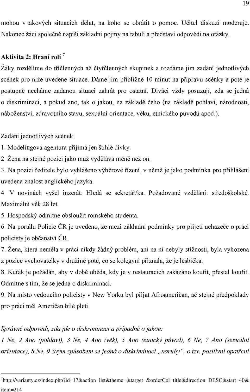 Dáme jim přibližně 10 minut na přípravu scénky a poté je postupně necháme zadanou situaci zahrát pro ostatní.