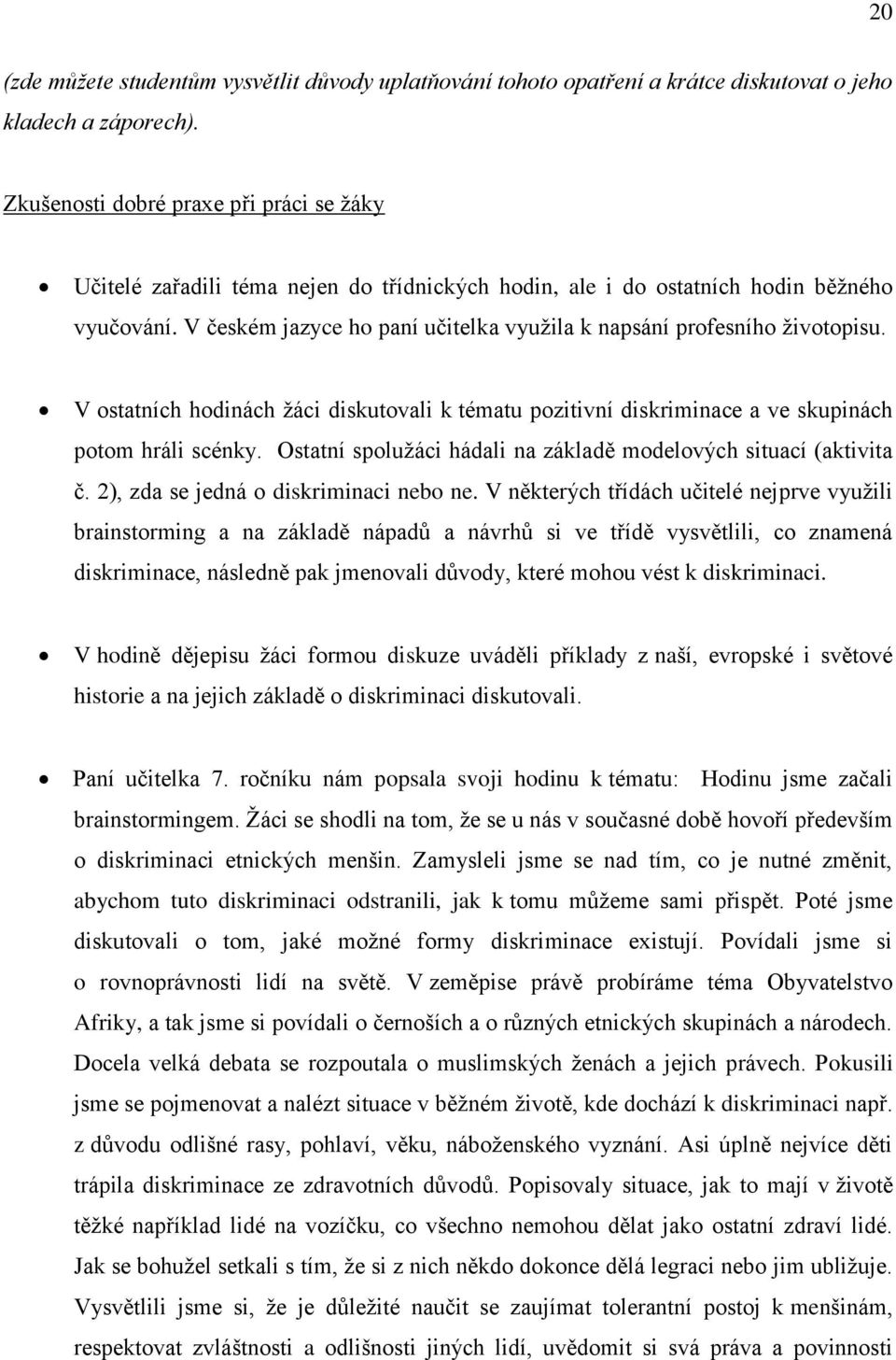 V českém jazyce ho paní učitelka využila k napsání profesního životopisu. V ostatních hodinách žáci diskutovali k tématu pozitivní diskriminace a ve skupinách potom hráli scénky.