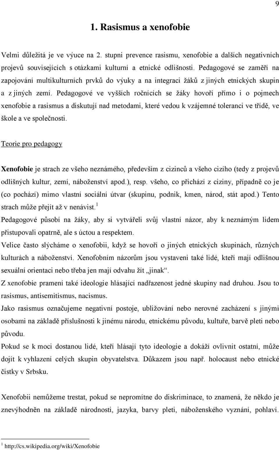 Pedagogové ve vyšších ročnících se žáky hovoří přímo i o pojmech xenofobie a rasismus a diskutují nad metodami, které vedou k vzájemné toleranci ve třídě, ve škole a ve společnosti.