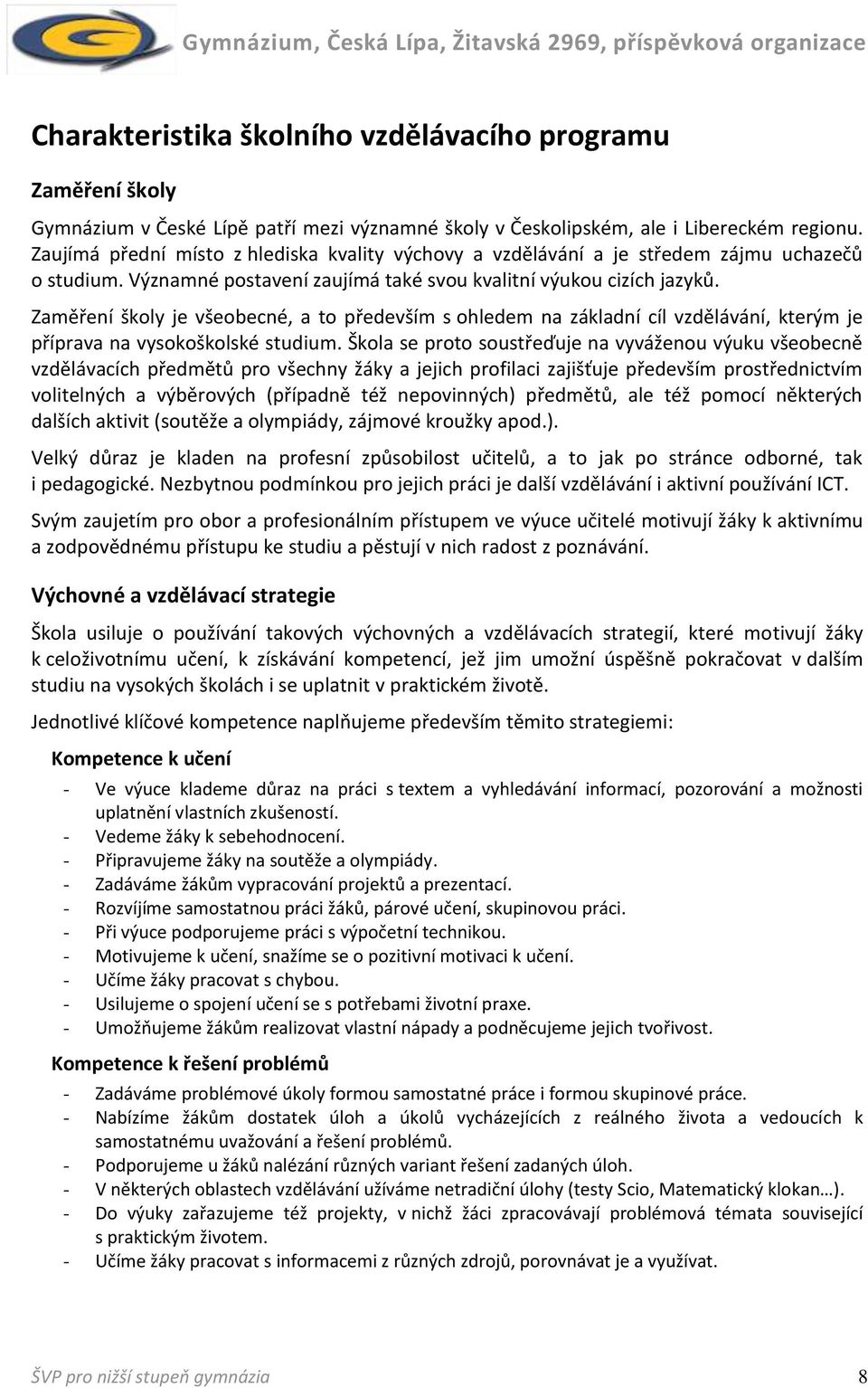 Zaměření školy je všeobecné, a to především s ohledem na základní cíl vzdělávání, kterým je příprava na vysokoškolské studium.