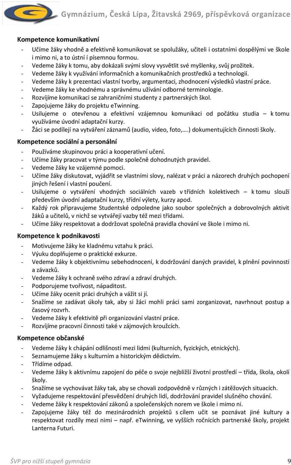 Vedeme žáky k prezentaci vlastní tvorby, argumentaci, zhodnocení výsledků vlastní práce. Vedeme žáky ke vhodnému a správnému užívání odborné terminologie.