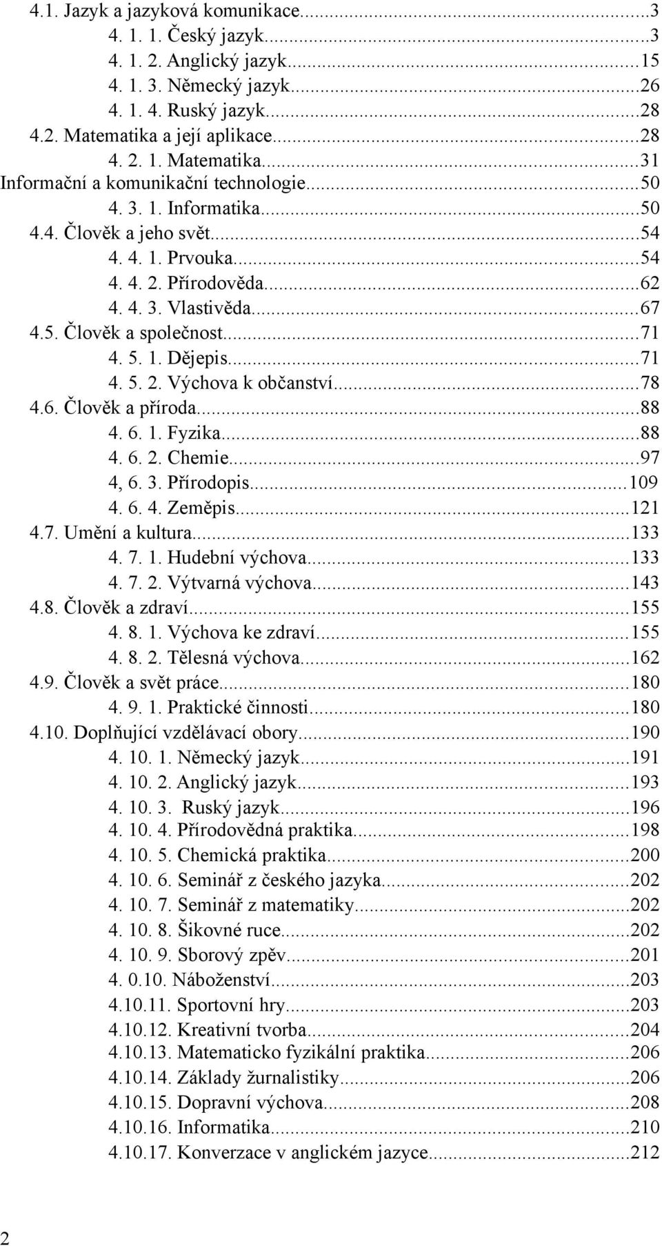 ..67 4.5. Člověk a společnost...71 4. 5. 1. Dějepis...71 4. 5. 2. Výchova k občanství...78 4.6. Člověk a příroda...88 4. 6. 1. Fyzika...88 4. 6. 2. Chemie...97 4, 6. 3. Přírodopis...109 4. 6. 4. Zeměpis.