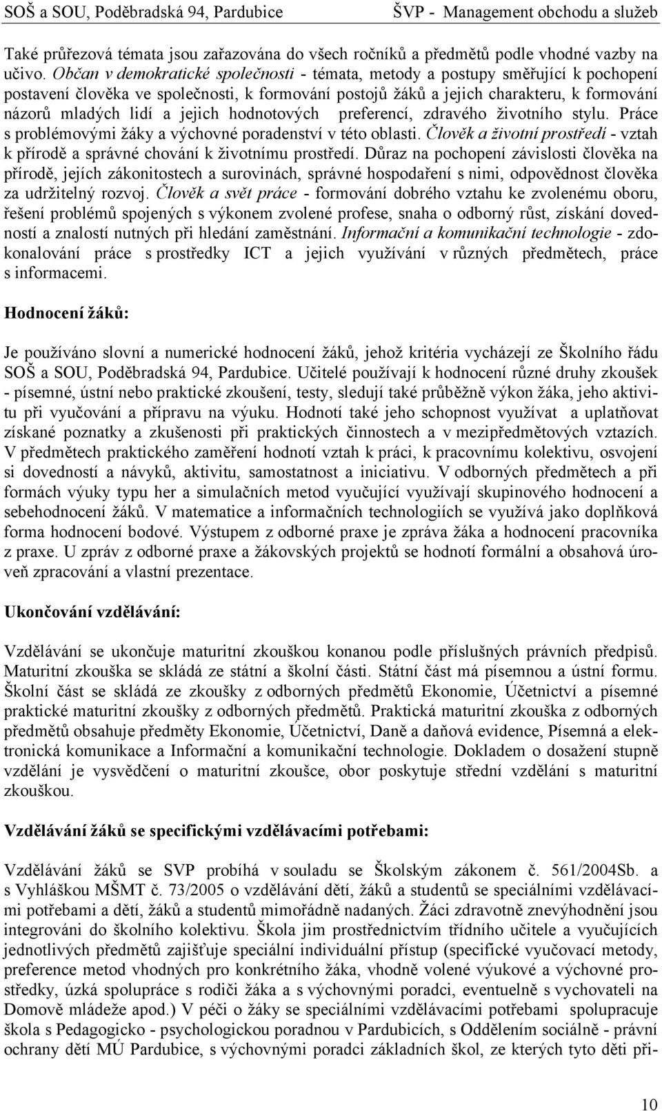 jejich hodnotových preferencí, zdravého životního stylu. Práce s problémovými žáky a výchovné poradenství v této oblasti.