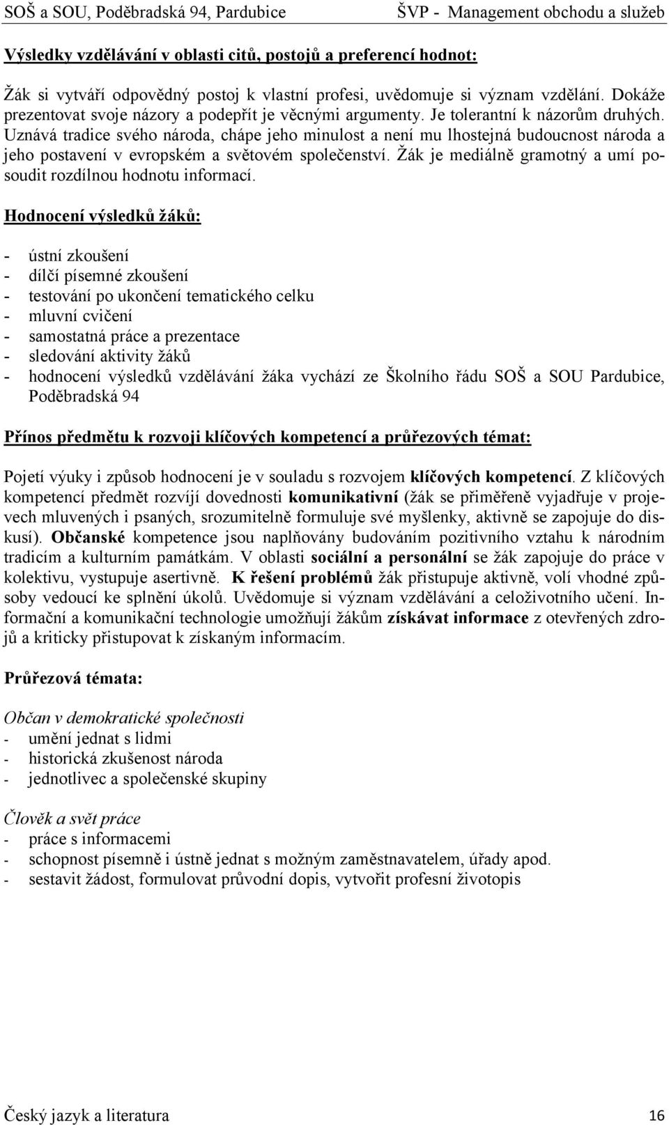 Uznává tradice svého národa, chápe jeho minulost a není mu lhostejná budoucnost národa a jeho postavení v evropském a světovém společenství.