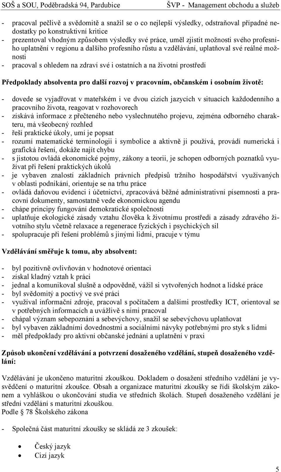 absolventa pro další rozvoj v pracovním, občanském i osobním životě: - dovede se vyjadřovat v mateřském i ve dvou cizích jazycích v situacích každodenního a pracovního života, reagovat v rozhovorech