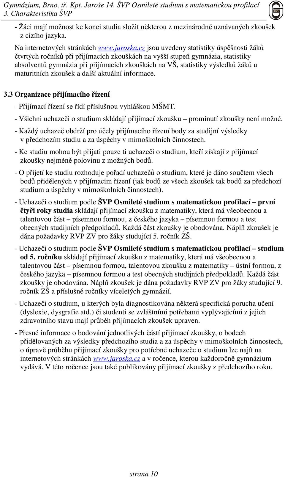 žáků u maturitních zkoušek a další aktuální informace. 3.3 Organizace přijímacího řízení - Přijímací řízení se řídí příslušnou vyhláškou MŠMT.