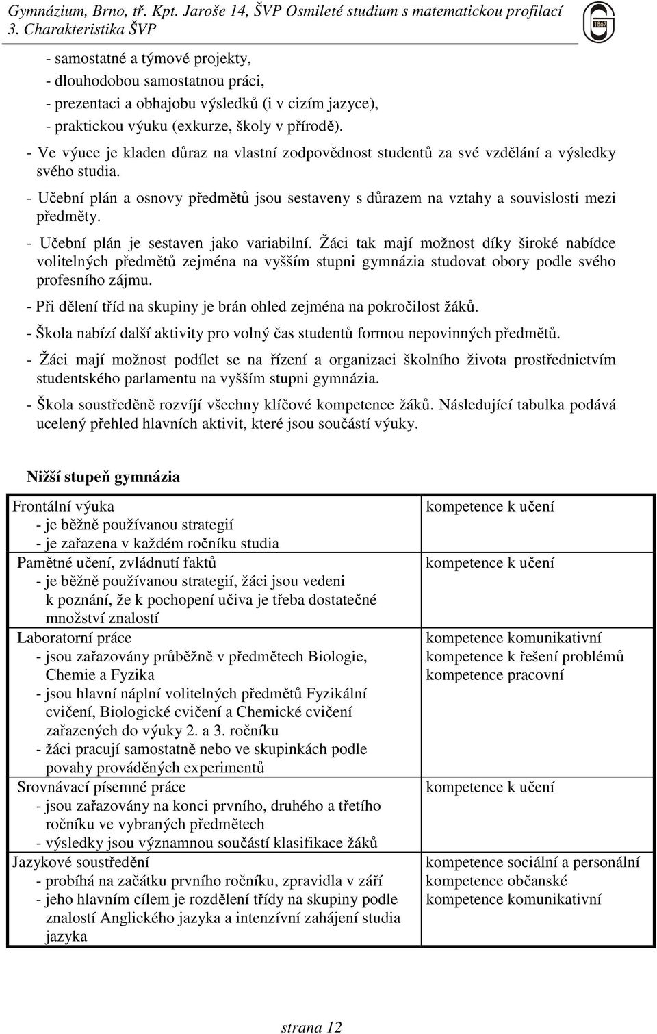 - Učební plán je sestaven jako variabilní. Žáci tak mají možnost díky široké nabídce volitelných předmětů zejména na vyšším stupni gymnázia studovat obory podle svého profesního zájmu.