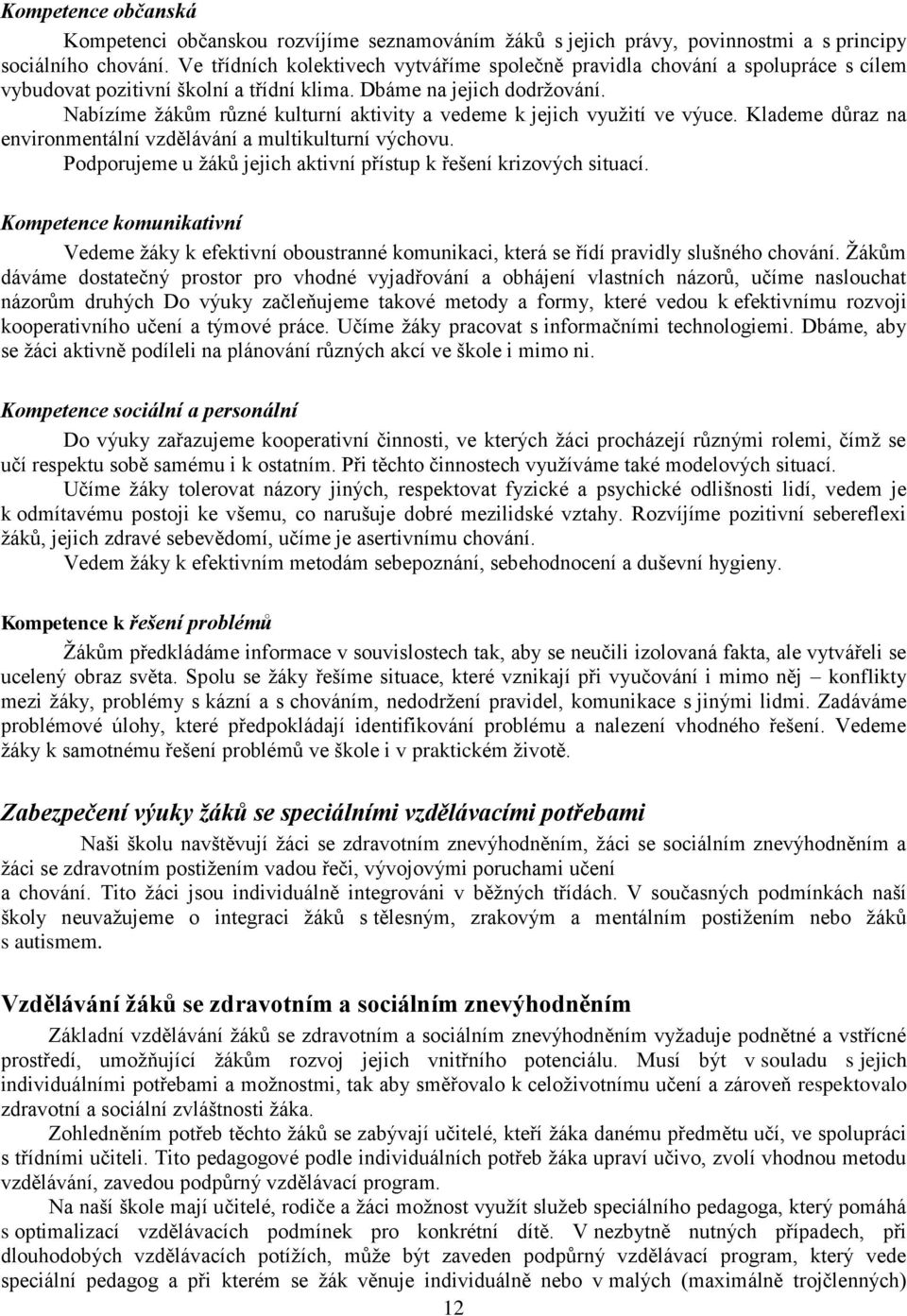 Nabízíme žákům různé kulturní aktivity a vedeme k jejich využití ve výuce. Klademe důraz na environmentální vzdělávání a multikulturní výchovu.