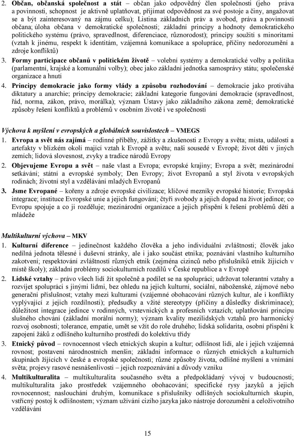 (právo, spravedlnost, diferenciace, různorodost); principy soužití s minoritami (vztah k jinému, respekt k identitám, vzájemná komunikace a spolupráce, příčiny nedorozumění a zdroje konfliktů) 3.