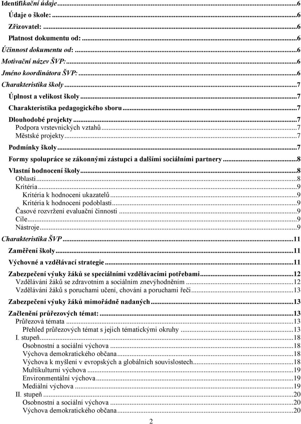 .. 7 Formy spolupráce se zákonnými zástupci a dalšími sociálními partnery... 8 Vlastní hodnocení školy... 8 Oblasti... 8 Kritéria... 9 Kritéria k hodnocení ukazatelů.