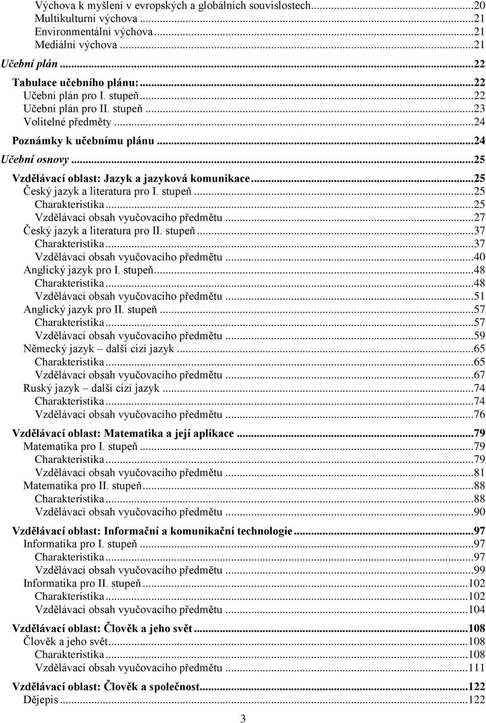 .. 25 Český jazyk a literatura pro I. stupeň... 25 Charakteristika... 25 Vzdělávací obsah vyučovacího předmětu... 27 Český jazyk a literatura pro II. stupeň... 37 Charakteristika.