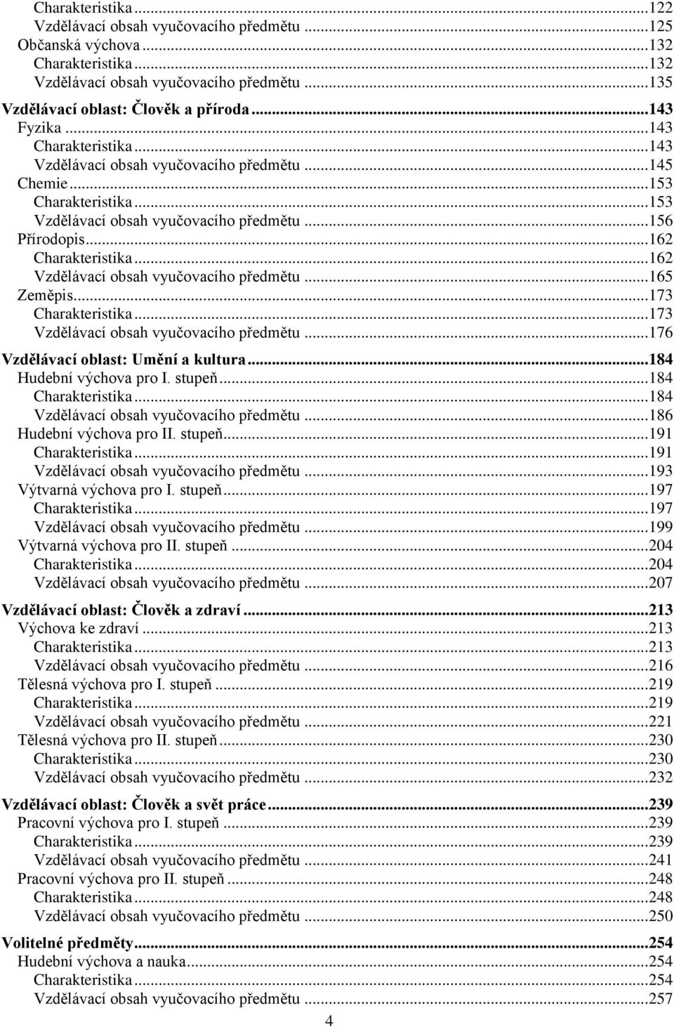 .. 162 Charakteristika... 162 Vzdělávací obsah vyučovacího předmětu... 165 Zeměpis... 173 Charakteristika... 173 Vzdělávací obsah vyučovacího předmětu... 176 Vzdělávací oblast: Umění a kultura.