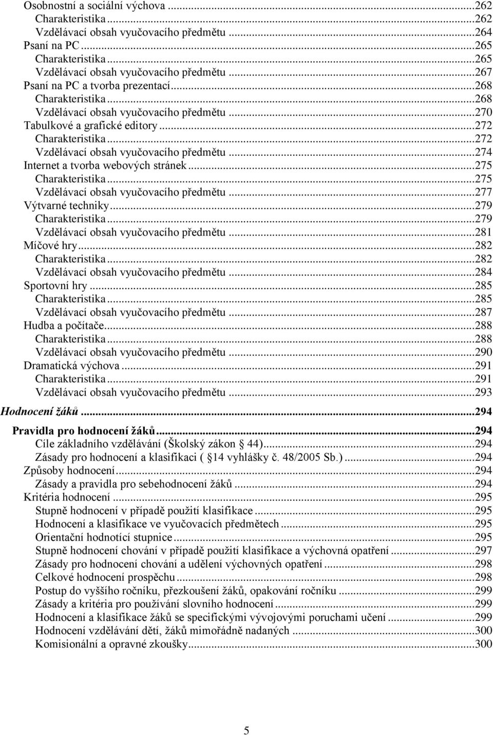 .. 272 Vzdělávací obsah vyučovacího předmětu... 274 Internet a tvorba webových stránek... 275 Charakteristika... 275 Vzdělávací obsah vyučovacího předmětu... 277 Výtvarné techniky.