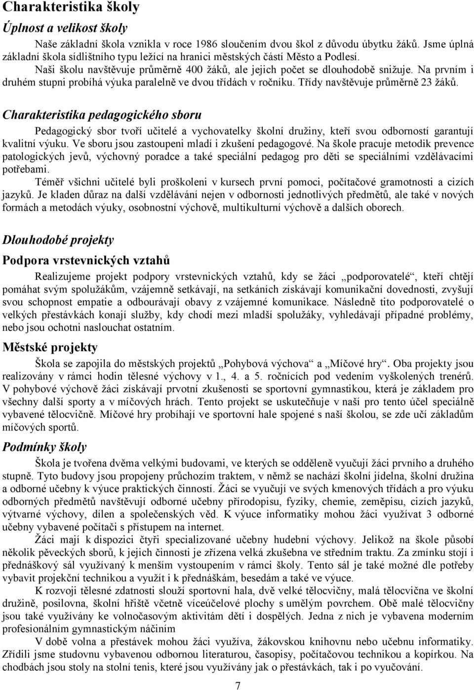 Na prvním i druhém stupni probíhá výuka paralelně ve dvou třídách v ročníku. Třídy navštěvuje průměrně 23 žáků.