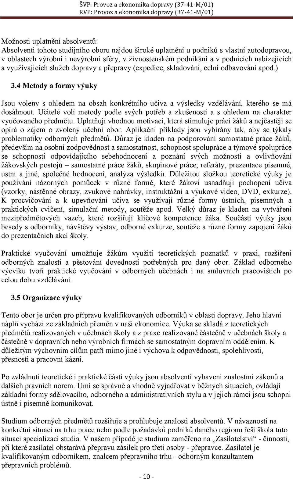 4 Metody a formy výuky Jsou voleny s ohledem na obsah konkrétního učiva a výsledky vzdělávání, kterého se má dosáhnout.