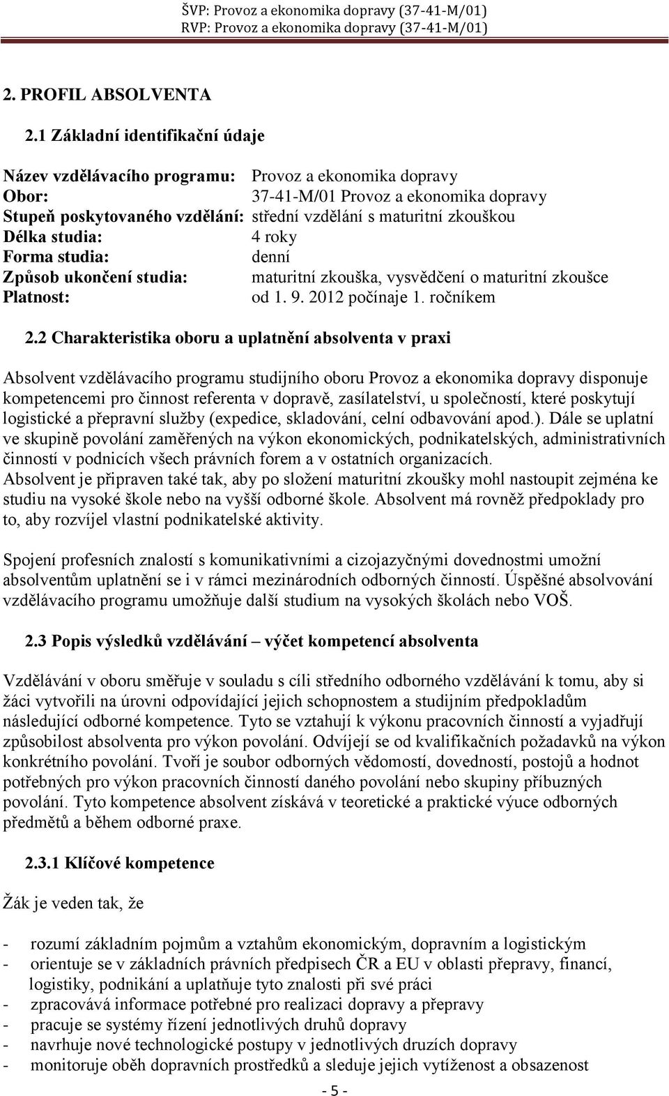 Délka studia: 4 roky Forma studia: denní Způsob ukončení studia: maturitní zkouška, vysvědčení o maturitní zkoušce Platnost: od 1. 9. 2012 počínaje 1. ročníkem 2.