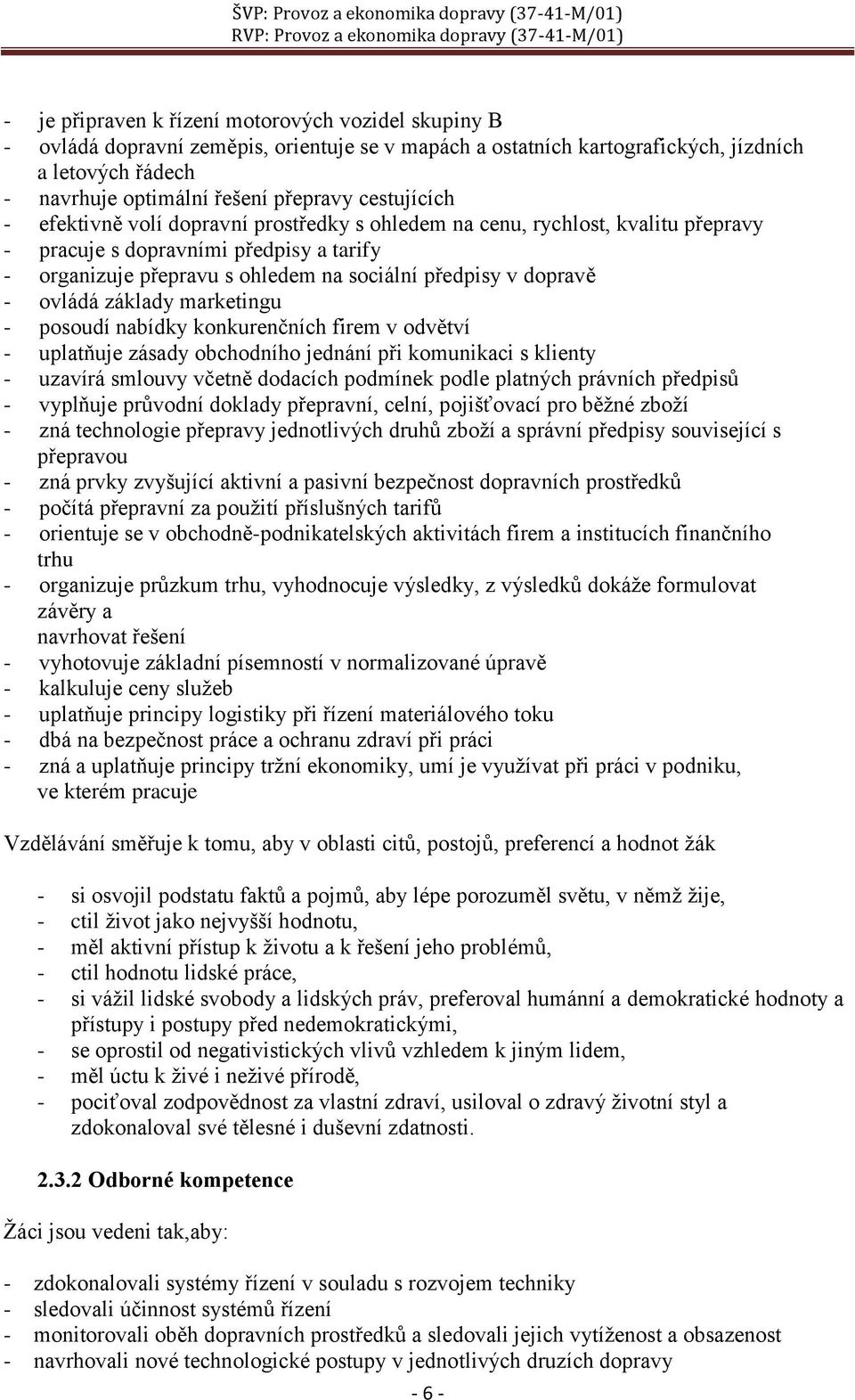 - ovládá základy marketingu - posoudí nabídky konkurenčních firem v odvětví - uplatňuje zásady obchodního jednání při komunikaci s klienty - uzavírá smlouvy včetně dodacích podmínek podle platných