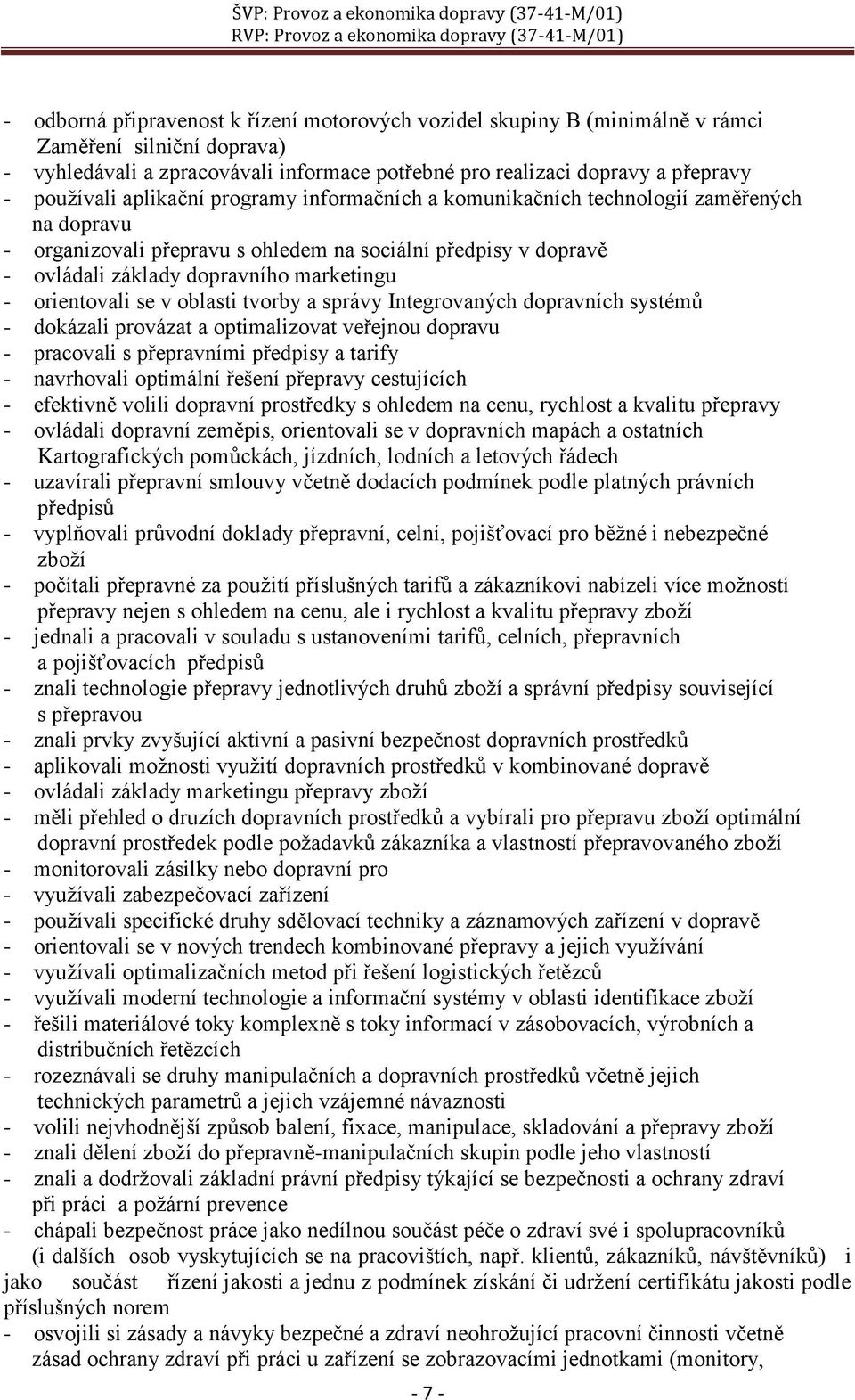 orientovali se v oblasti tvorby a správy Integrovaných dopravních systémů - dokázali provázat a optimalizovat veřejnou dopravu - pracovali s přepravními předpisy a tarify - navrhovali optimální