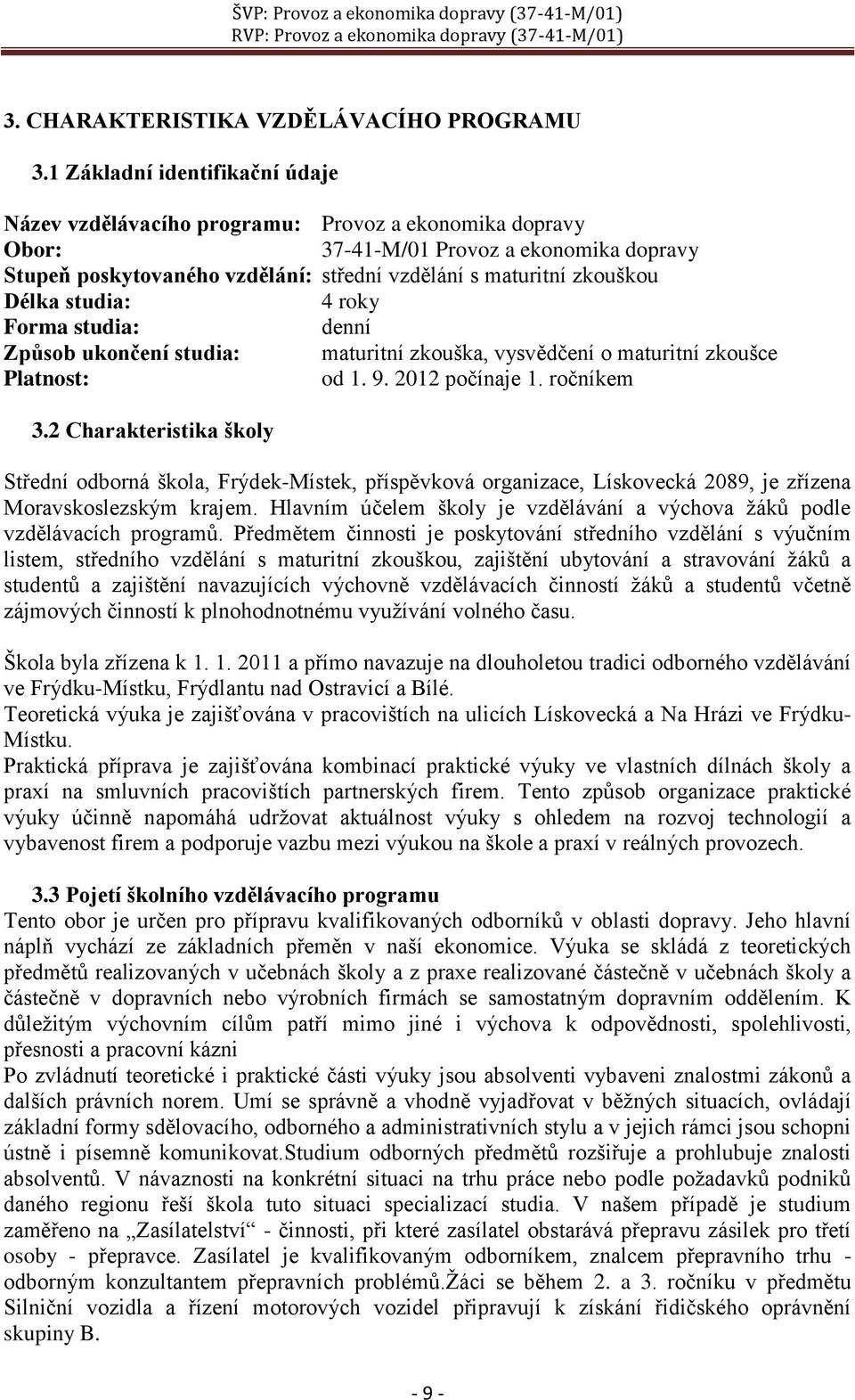 Délka studia: 4 roky Forma studia: denní Způsob ukončení studia: maturitní zkouška, vysvědčení o maturitní zkoušce Platnost: od 1. 9. 2012 počínaje 1. ročníkem 3.