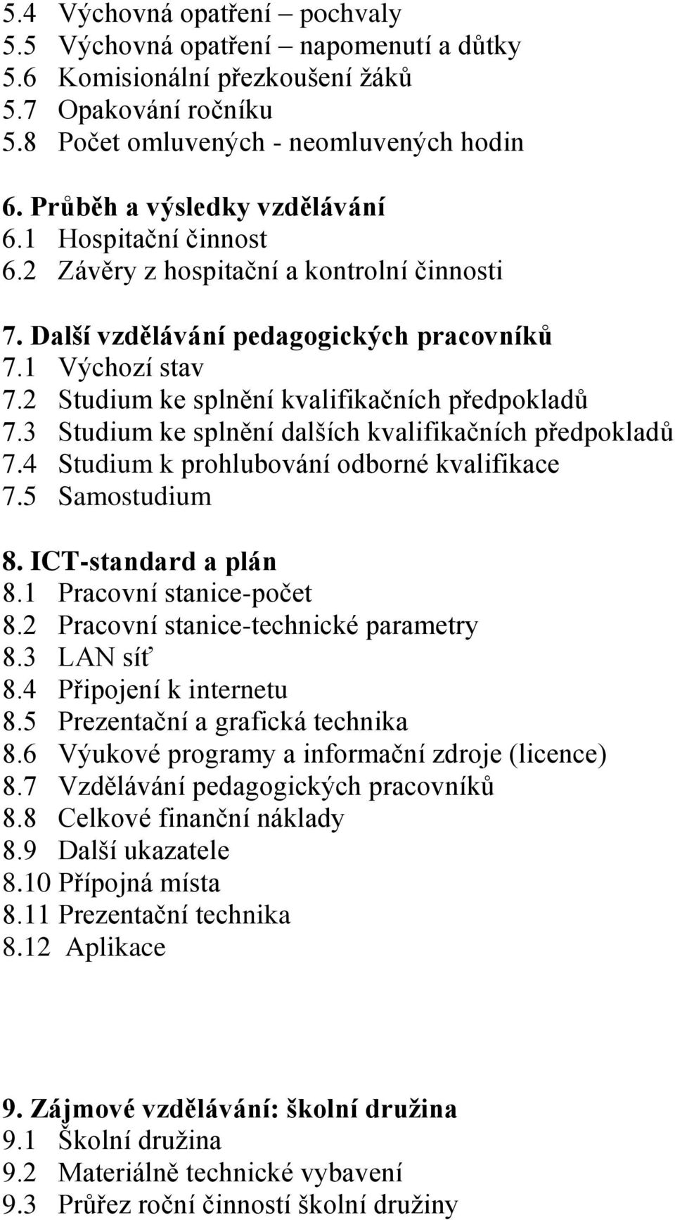 2 Studium ke splnění kvalifikačních předpokladů 7.3 Studium ke splnění dalších kvalifikačních předpokladů 7.4 Studium k prohlubování odborné kvalifikace 7.5 Samostudium 8. ICT-standard a plán 8.