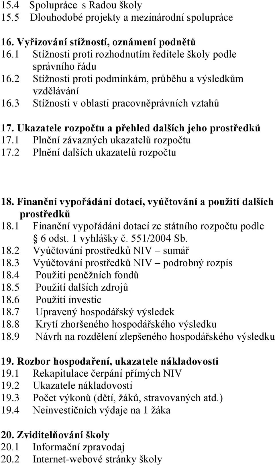 1 Plnění závazných ukazatelů rozpočtu 17.2 Plnění dalších ukazatelů rozpočtu 18. Finanční vypořádání dotací, vyúčtování a pouţití dalších prostředků 18.