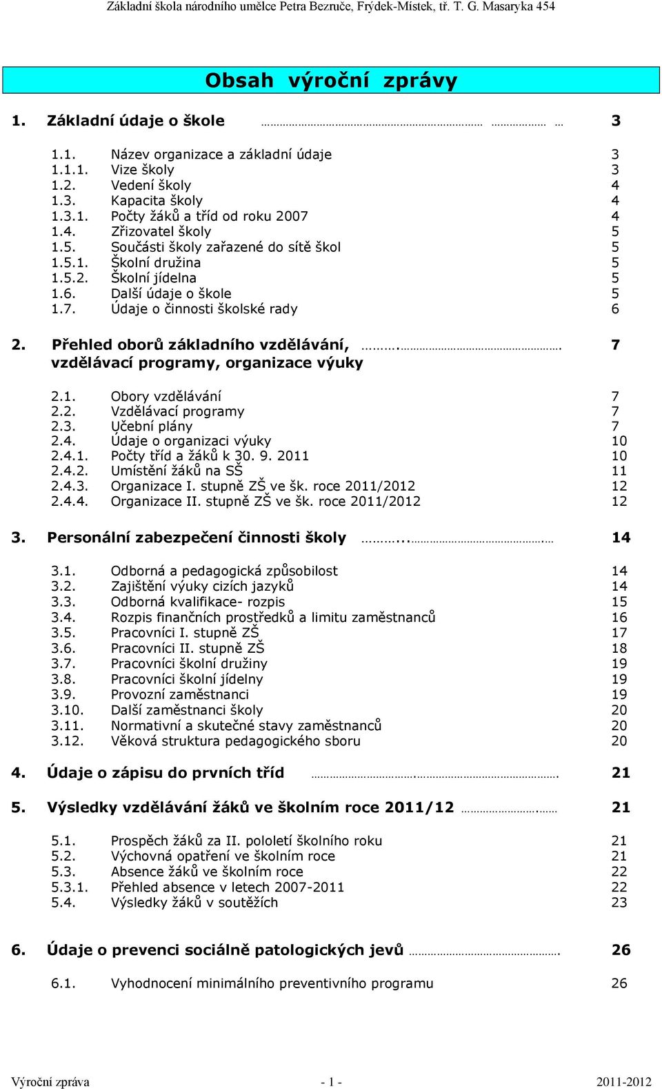 . 7 vzdělávací programy, organizace výuky 2.1. Obory vzdělávání 7 2.2. Vzdělávací programy 7 2.3. Učební plány 7 2.4. Údaje o organizaci výuky 10 2.4.1. Počty tříd a žáků k 30. 9. 10 2.4.2. Umístění žáků na SŠ 11 2.