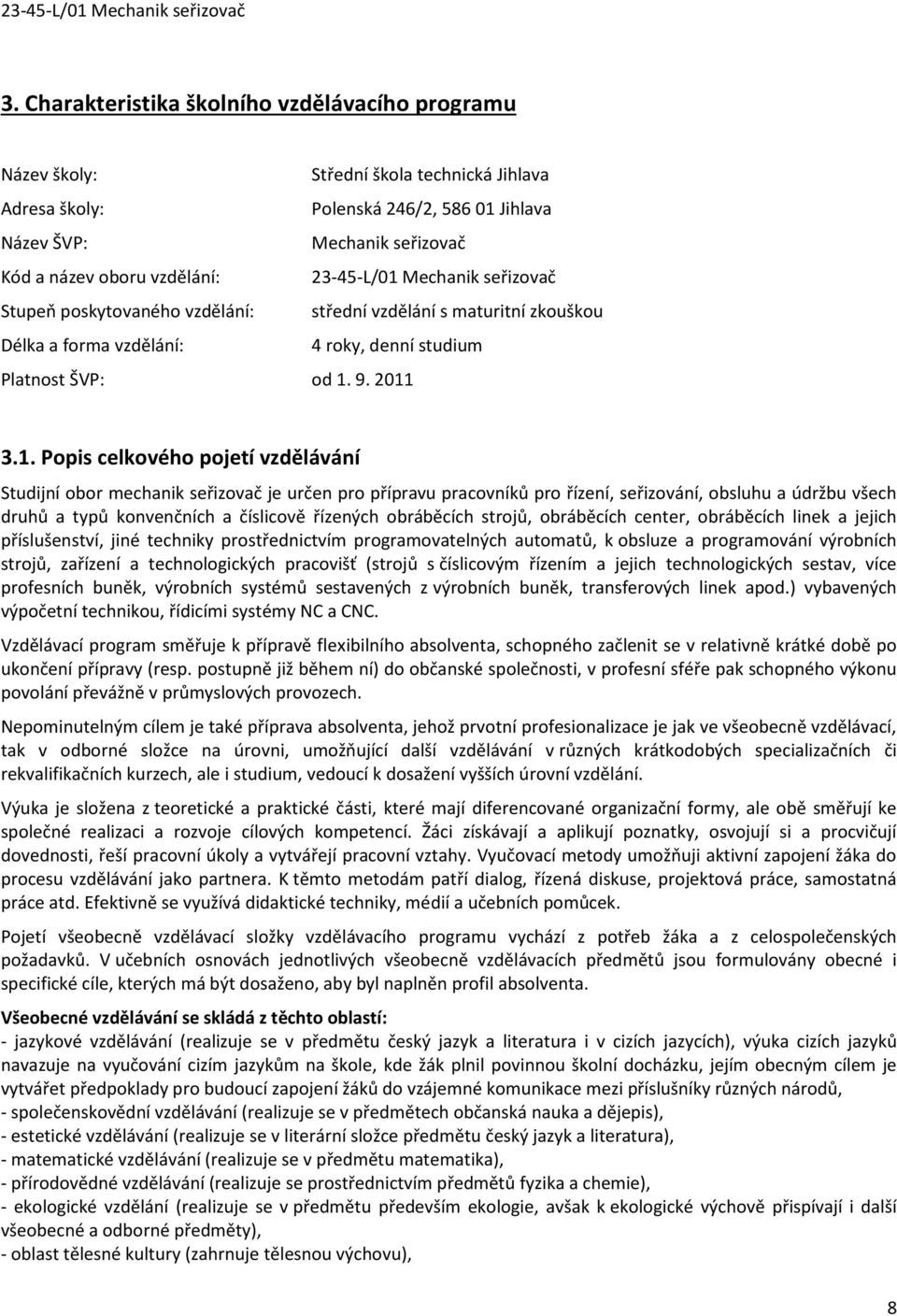 Mechanik seřizovač Stupeň poskytovaného vzdělání: střední vzdělání s maturitní zkouškou Délka a forma vzdělání: 4 roky, denní studium Platnost ŠVP: od 1.