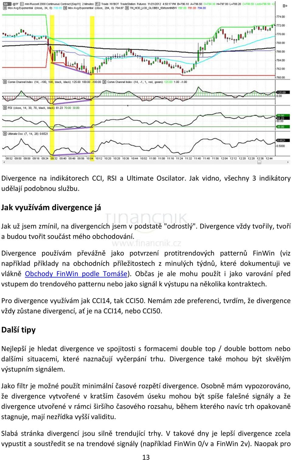 Divergence používám převážně jako potvrzení protitrendových patternů FinWin (viz například příklady na obchodních příležitostech z minulých týdnů, které dokumentuji ve vlákně Obchody FinWin podle