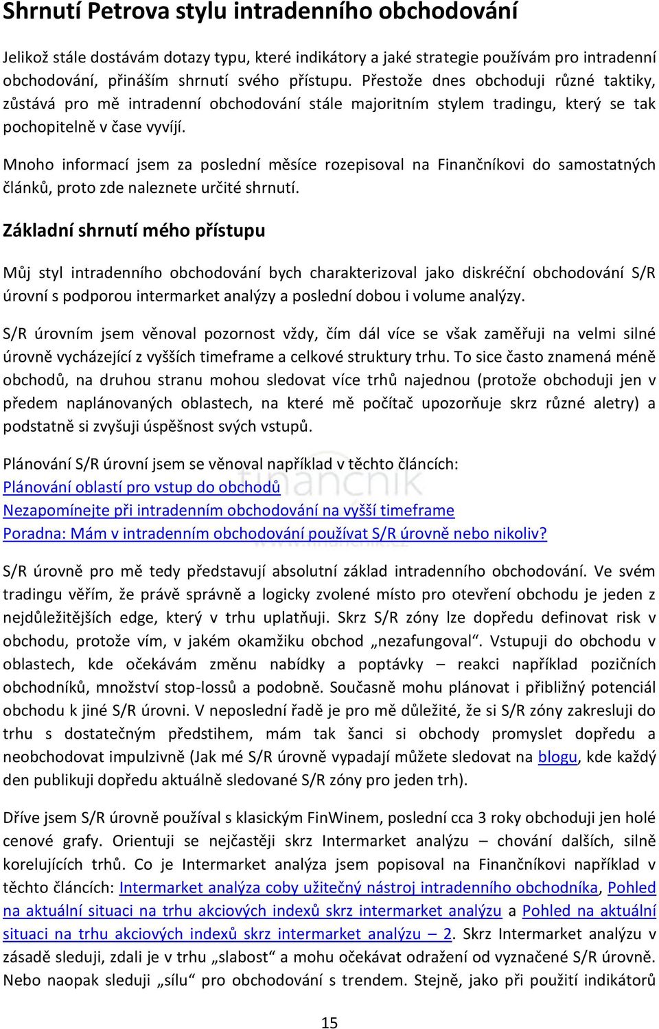 Mnoho informací jsem za poslední měsíce rozepisoval na Finančníkovi do samostatných článků, proto zde naleznete určité shrnutí.