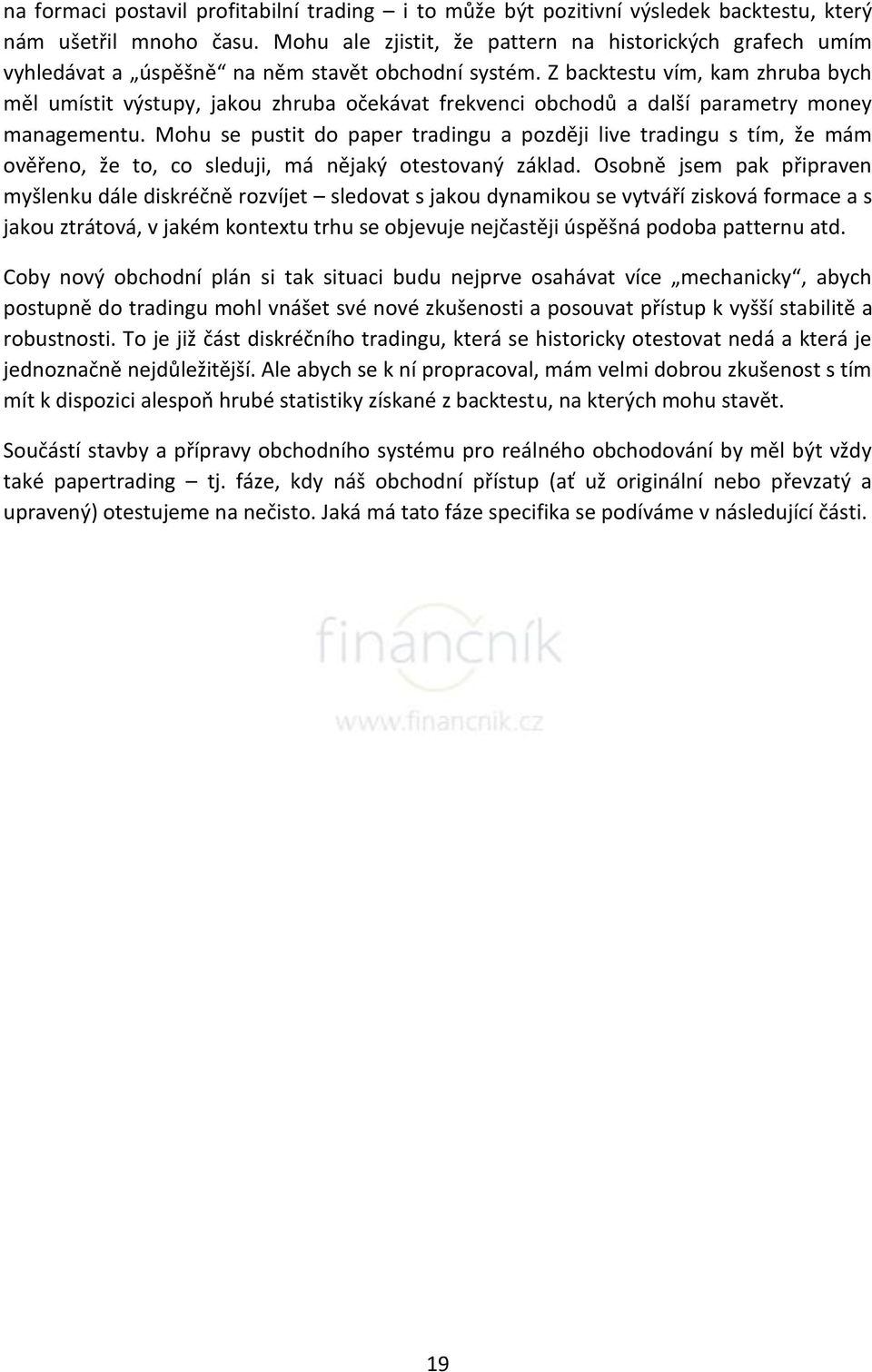 Z backtestu vím, kam zhruba bych měl umístit výstupy, jakou zhruba očekávat frekvenci obchodů a další parametry money managementu.