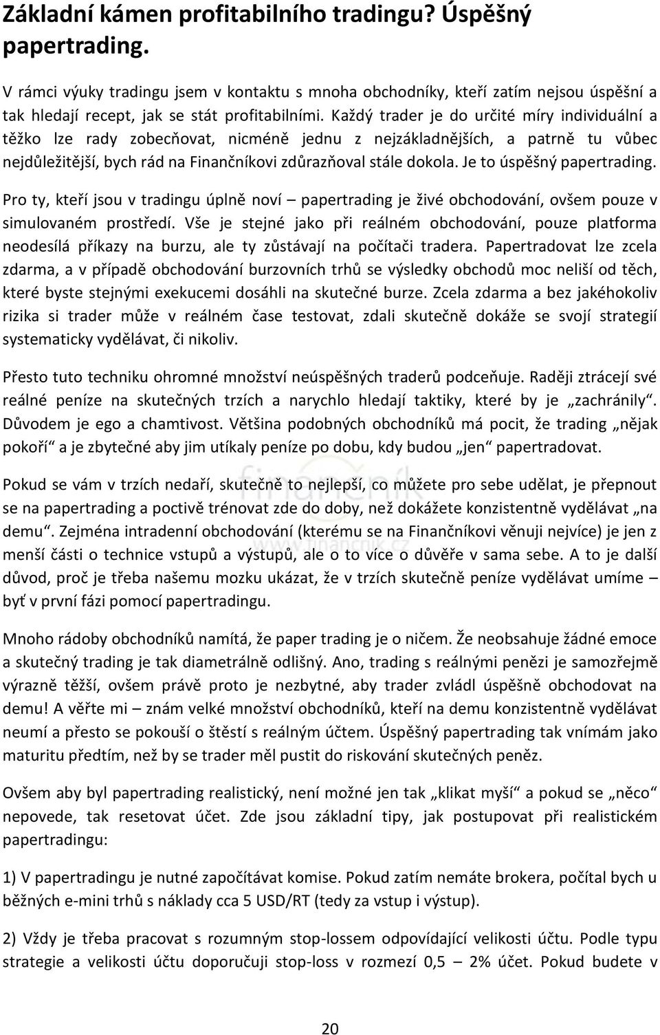 Je to úspěšný papertrading. Pro ty, kteří jsou v tradingu úplně noví papertrading je živé obchodování, ovšem pouze v simulovaném prostředí.